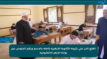 اطلع الآن على نتيجة الثانوية الأزهرية كاملة بالاسم ورقم الجلوس عبر بوابة الأزهر الإلكترونية